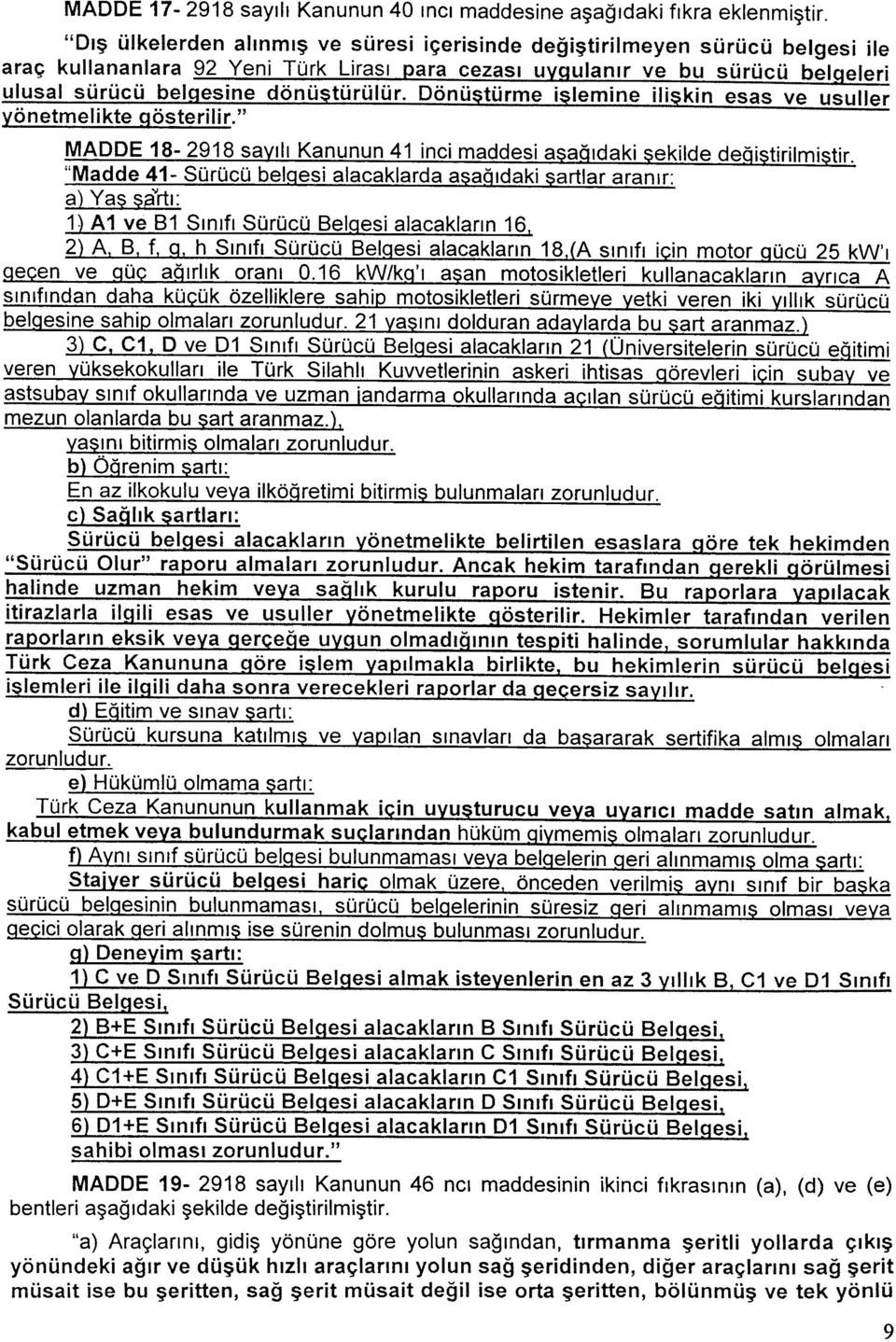 " MADDE 18-2918 sa ýiý Kanunun 41 inci maddesi a a~ýdaki ekilde de-j...tir. "Madde 41- Sürücü belqesi alacaklarda asaoýdaki sartlar aranýr: a) Yaþ Þp""rtý: 1.