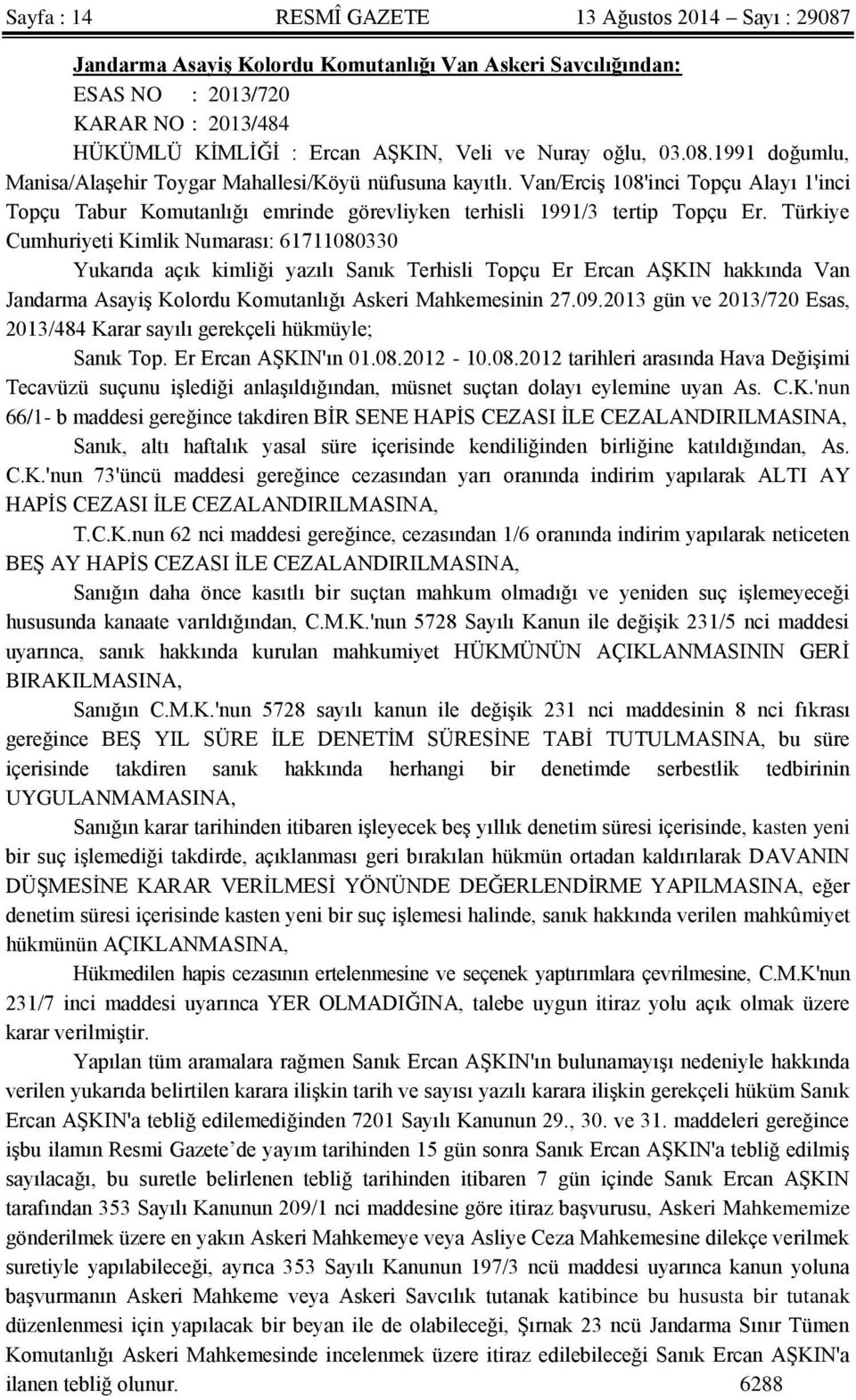 Türkiye Cumhuriyeti Kimlik Numarası: 61711080330 Yukarıda açık kimliği yazılı Sanık Terhisli Topçu Er Ercan AŞKIN hakkında Van Jandarma Asayiş Kolordu Komutanlığı Askeri Mahkemesinin 27.09.