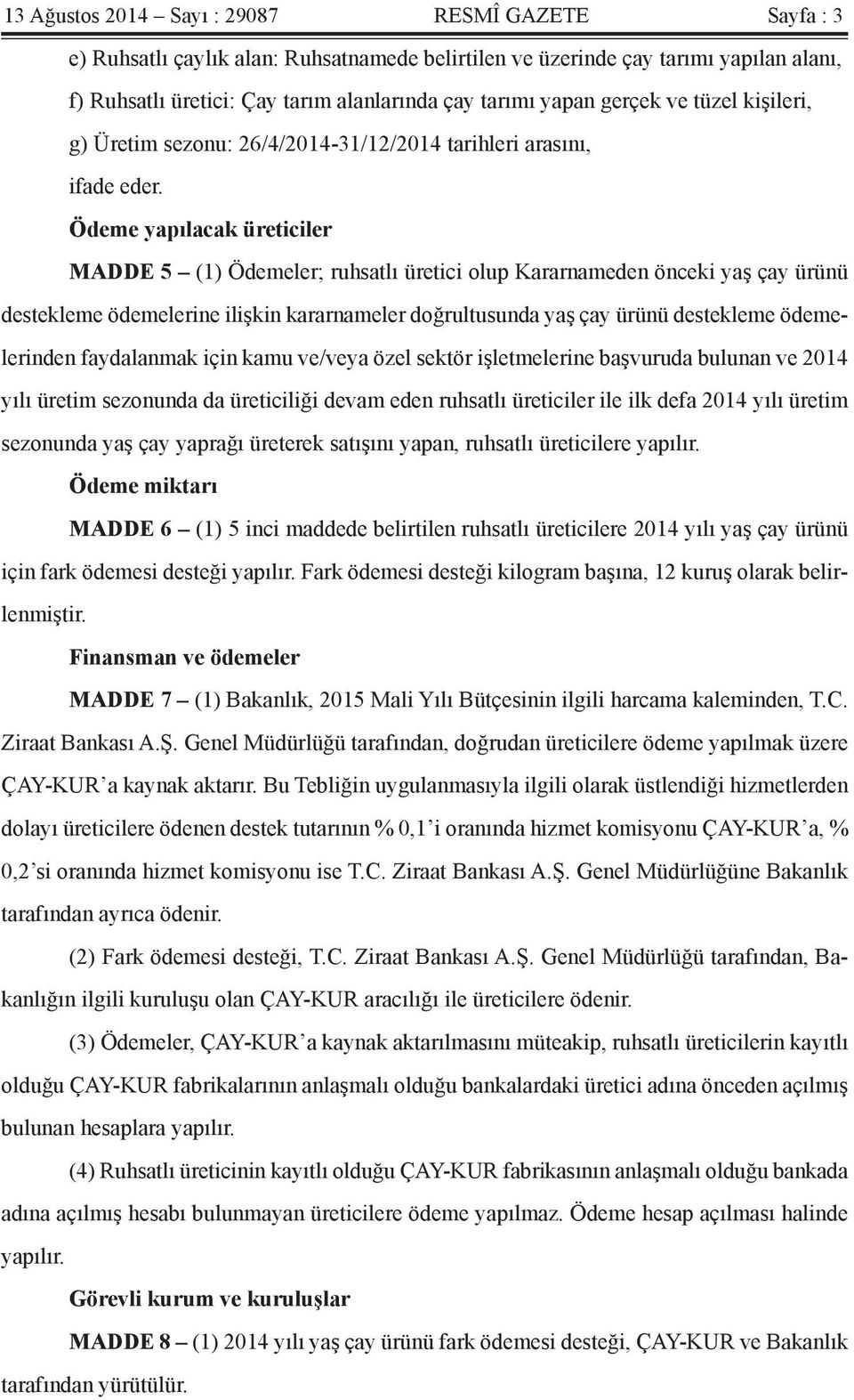 Ödeme yapılacak üreticiler MADDE 5 (1) Ödemeler; ruhsatlı üretici olup Kararnameden önceki yaş çay ürünü destekleme ödemelerine ilişkin kararnameler doğrultusunda yaş çay ürünü destekleme