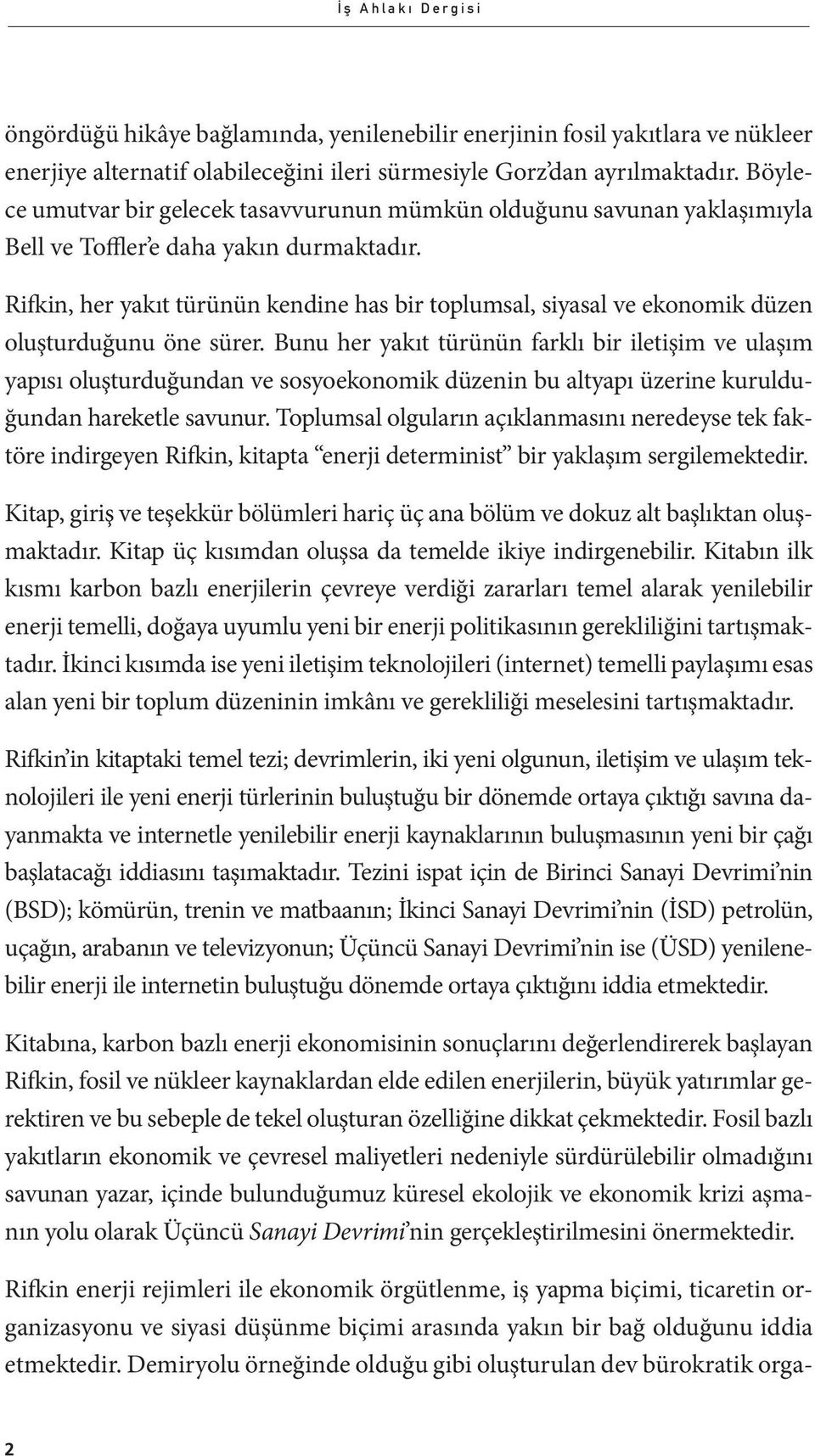 Rifkin, her yakıt türünün kendine has bir toplumsal, siyasal ve ekonomik düzen oluşturduğunu öne sürer.