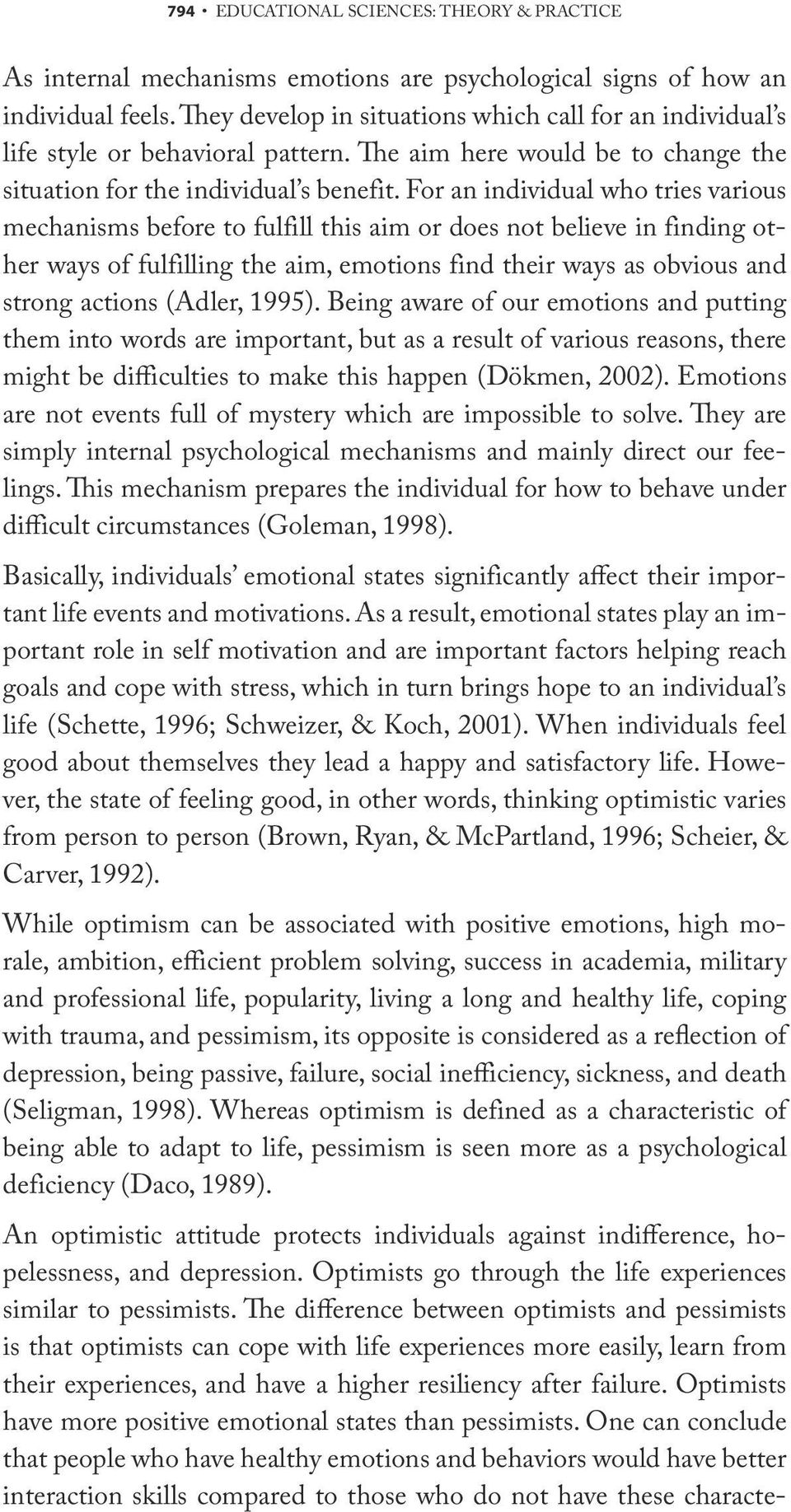 For an individual who tries various mechanisms before to fulfill this aim or does not believe in finding other ways of fulfilling the aim, emotions find their ways as obvious and strong actions