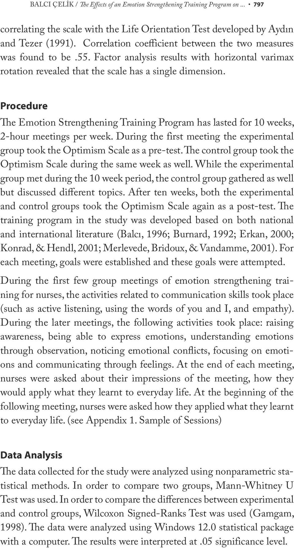 Procedure The Emotion Strengthening Training Program has lasted for 10 weeks, 2-hour meetings per week. During the first meeting the experimental group took the Optimism Scale as a pre-test.