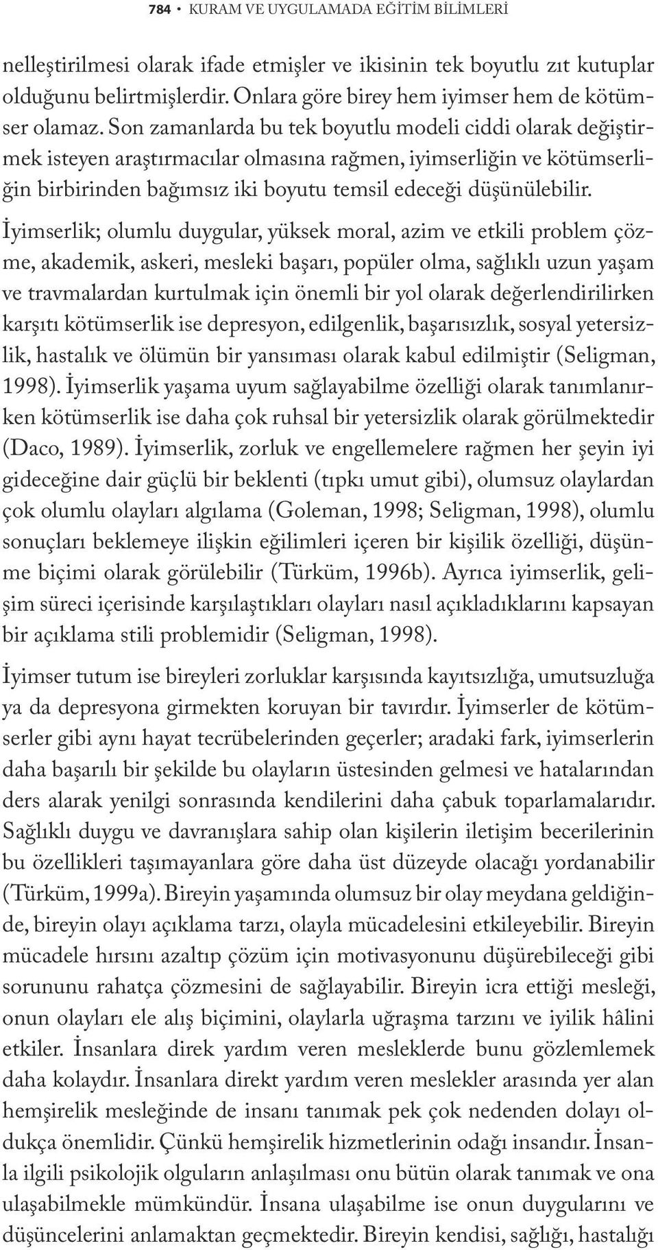 İyimserlik; olumlu duygular, yüksek moral, azim ve etkili problem çözme, akademik, askeri, mesleki başarı, popüler olma, sağlıklı uzun yaşam ve travmalardan kurtulmak için önemli bir yol olarak