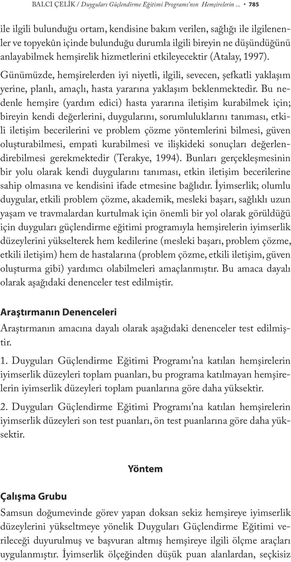 etkileyecektir (Atalay, 1997). Günümüzde, hemşirelerden iyi niyetli, ilgili, sevecen, şefkatli yaklaşım yerine, planlı, amaçlı, hasta yararına yaklaşım beklenmektedir.