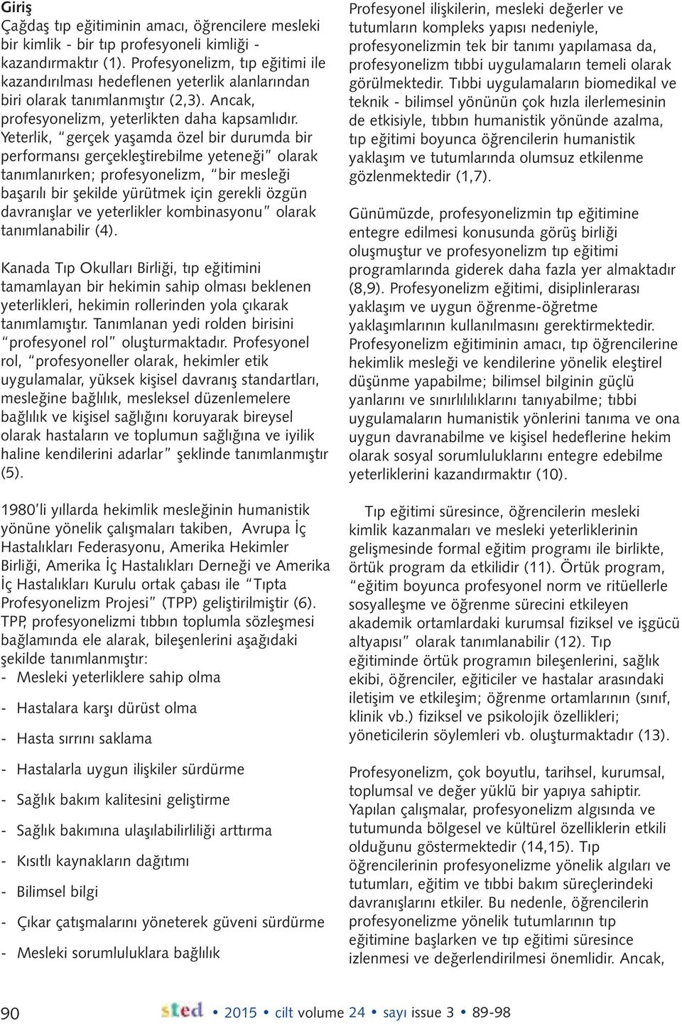 Yeterlik, gerçek yaşamda özel bir durumda bir performansı gerçekleştirebilme yeteneği olarak tanımlanırken; profesyonelizm, bir mesleği başarılı bir şekilde yürütmek için gerekli özgün davranışlar ve