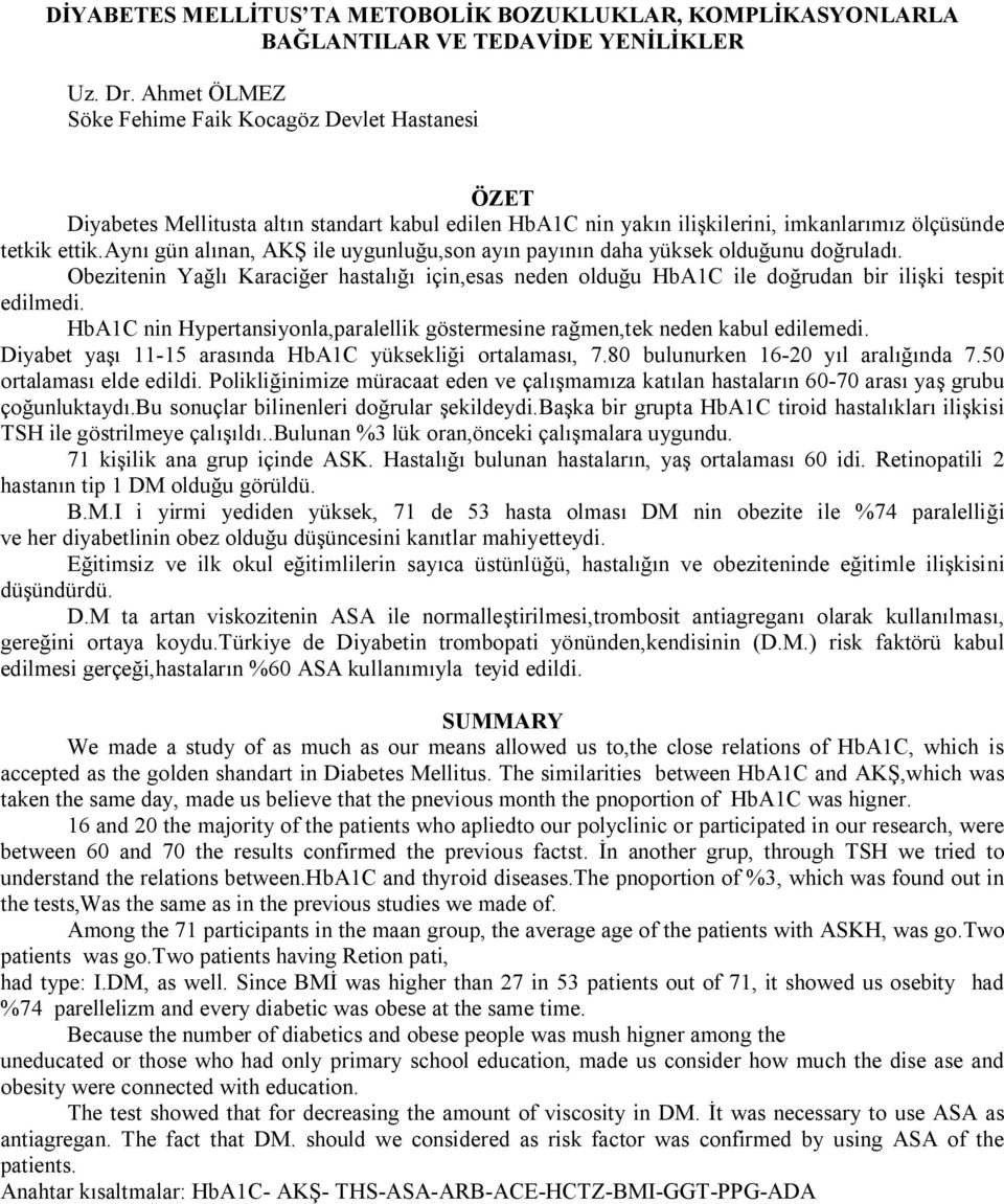 aynı gün alınan, AKŞ ile uygunluğu,son ayın payının daha yüksek olduğunu doğruladı. Obezitenin Yağlı Karaciğer hastalığı için,esas neden olduğu HbA1C ile doğrudan bir ilişki tespit edilmedi.