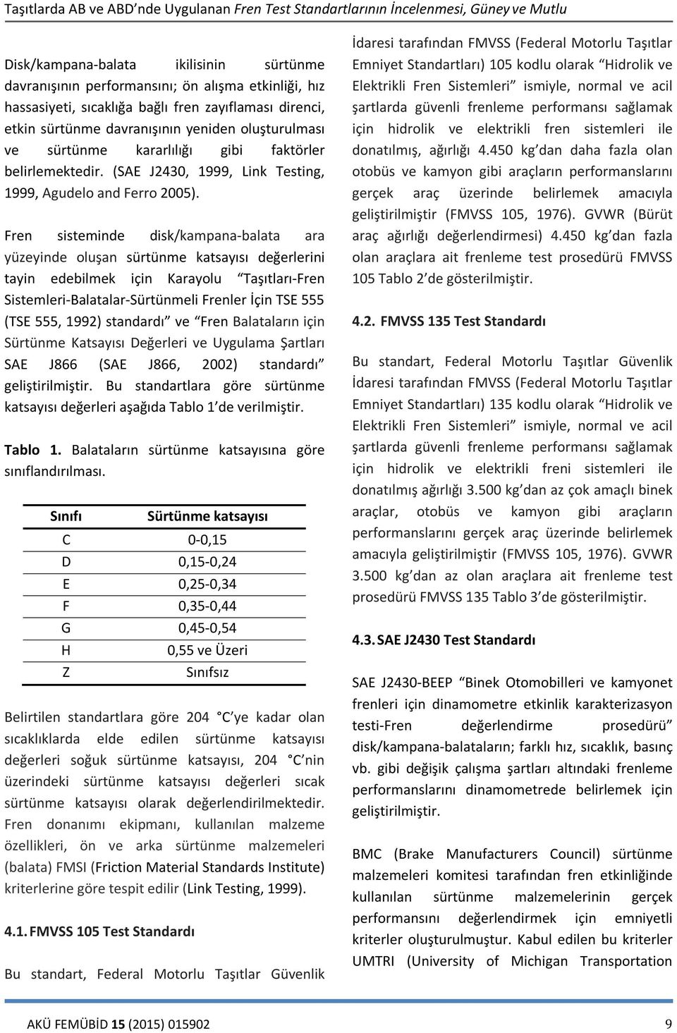 Fren sisteminde disk/kampana-balata ara yüzeyinde oluşan sürtünme katsayısı değerlerini tayin edebilmek için Karayolu Taşıtları-Fren Sistemleri-Balatalar-Sürtünmeli Frenler İçin TSE (TSE, 1992)