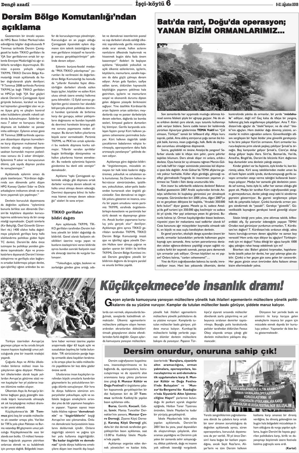 Elimize e-posta yoluyla ulaflan TKP/ML T KKO Dersim Bölge Komutanl imzal aç klamada da haber do rulanarak flöyle deniliyor; 9 Temmuz 2008 tarihinde Partimiz TKP/ML ye ba l T KKO gerillalar ve HPG ye