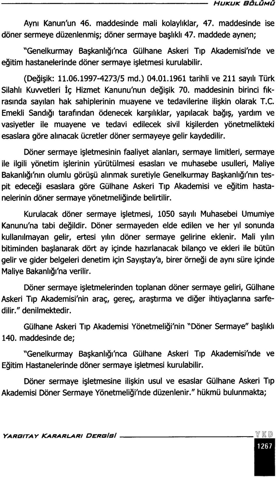 1961 tarihli ve 211 sayılı Türk Silahlı Kuvvetleri İç Hizmet Kanunu'nun değişik 70. maddesinin birinci fıkrasında sayılan hak sahiplerinin muayene ve tedavilerine ilişkin olarak T.C.