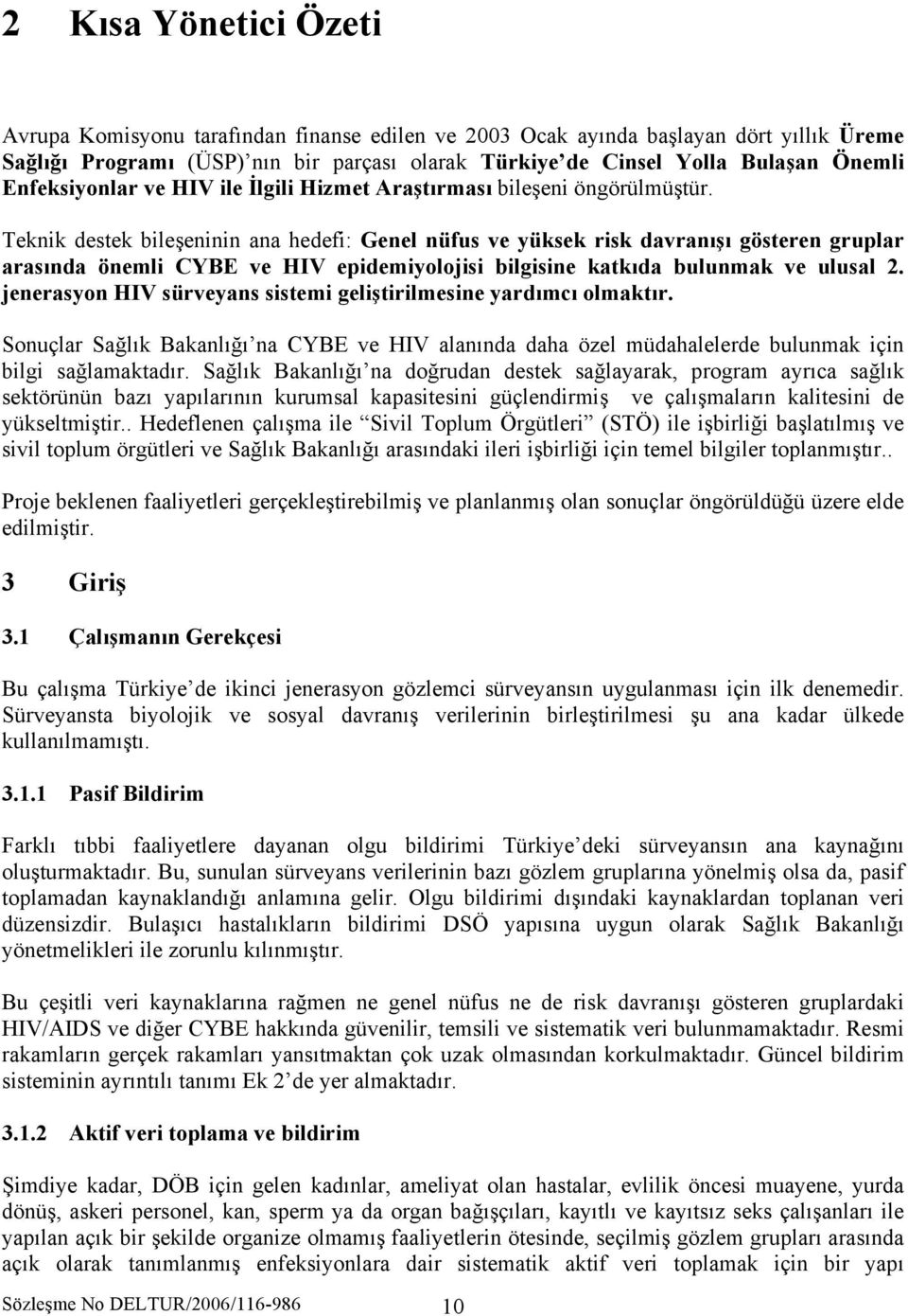 Teknik destek bileşeninin ana hedefi: Genel nüfus ve yüksek risk davranışı gösteren gruplar arasında önemli CYBE ve HIV epidemiyolojisi bilgisine katkıda bulunmak ve ulusal 2.