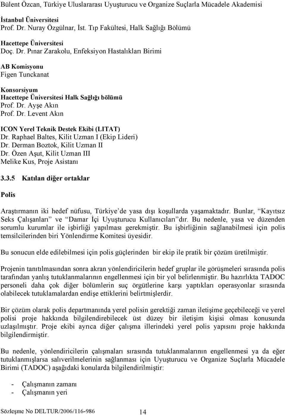 Pınar Zarakolu, Enfeksiyon Hastalıkları Birimi AB Komisyonu Figen Tunckanat Konsorsiyum Hacettepe Üniversitesi Halk Sağlığı bölümü Prof. Dr. Ayşe Akın Prof. Dr. Levent Akın ICON Yerel Teknik Destek Ekibi (LITAT) Dr.