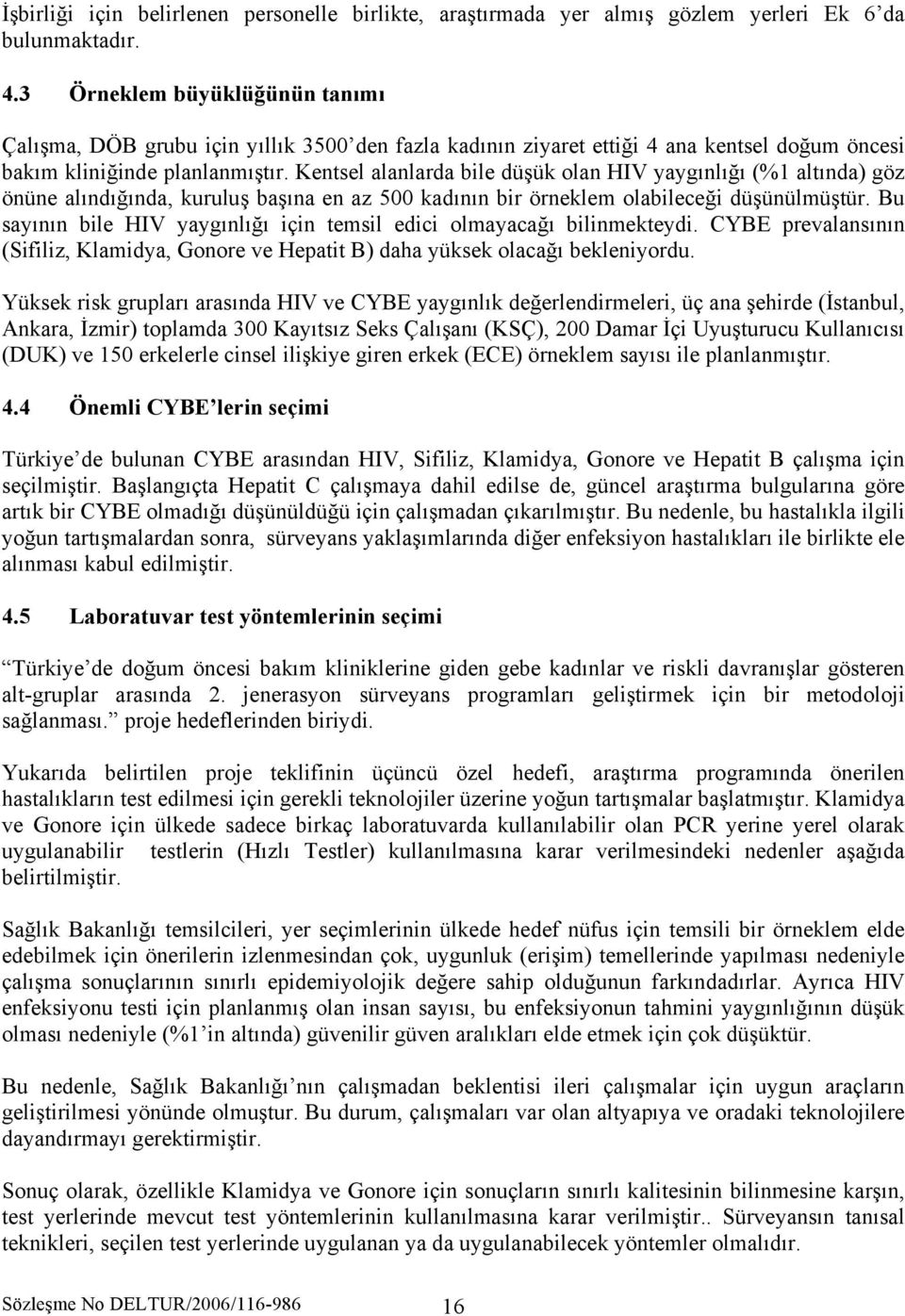 Kentsel alanlarda bile düşük olan HIV yaygınlığı (%1 altında) göz önüne alındığında, kuruluş başına en az 500 kadının bir örneklem olabileceği düşünülmüştür.