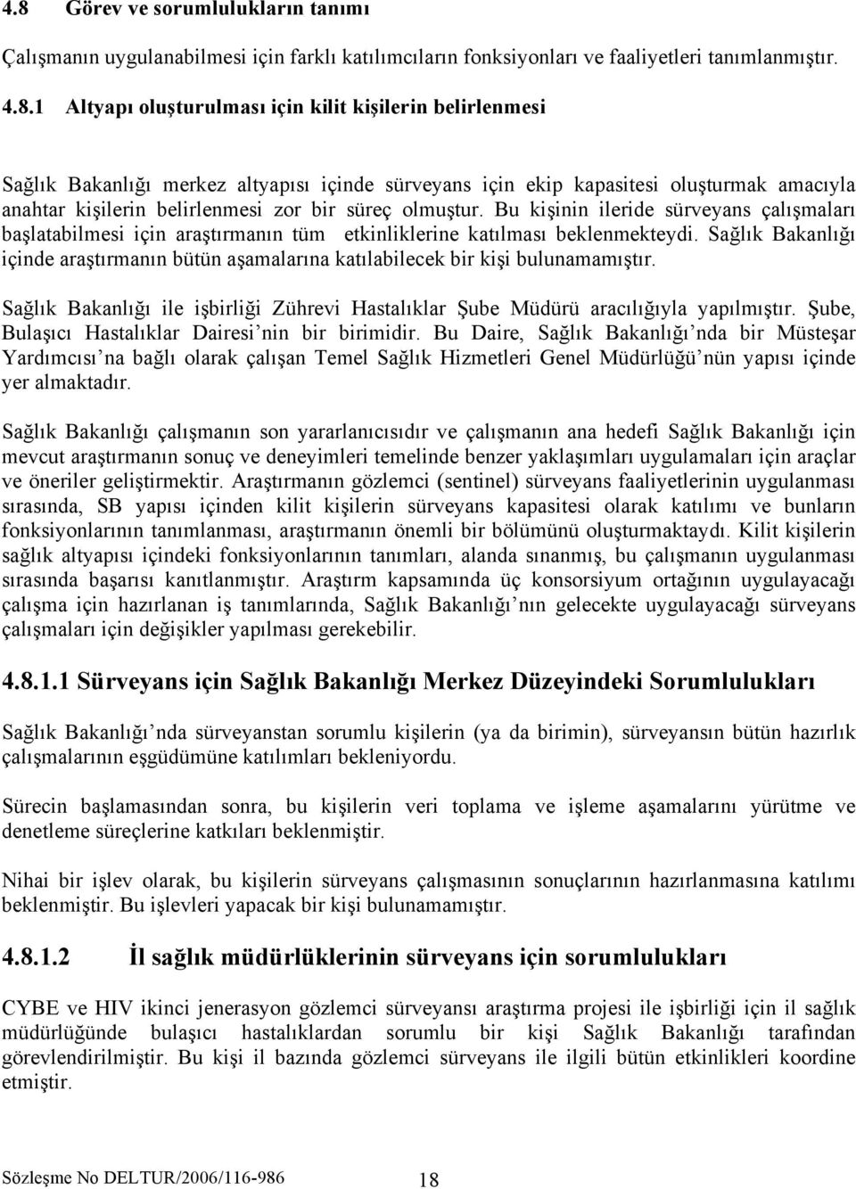 Bu kişinin ileride sürveyans çalışmaları başlatabilmesi için araştırmanın tüm etkinliklerine katılması beklenmekteydi.