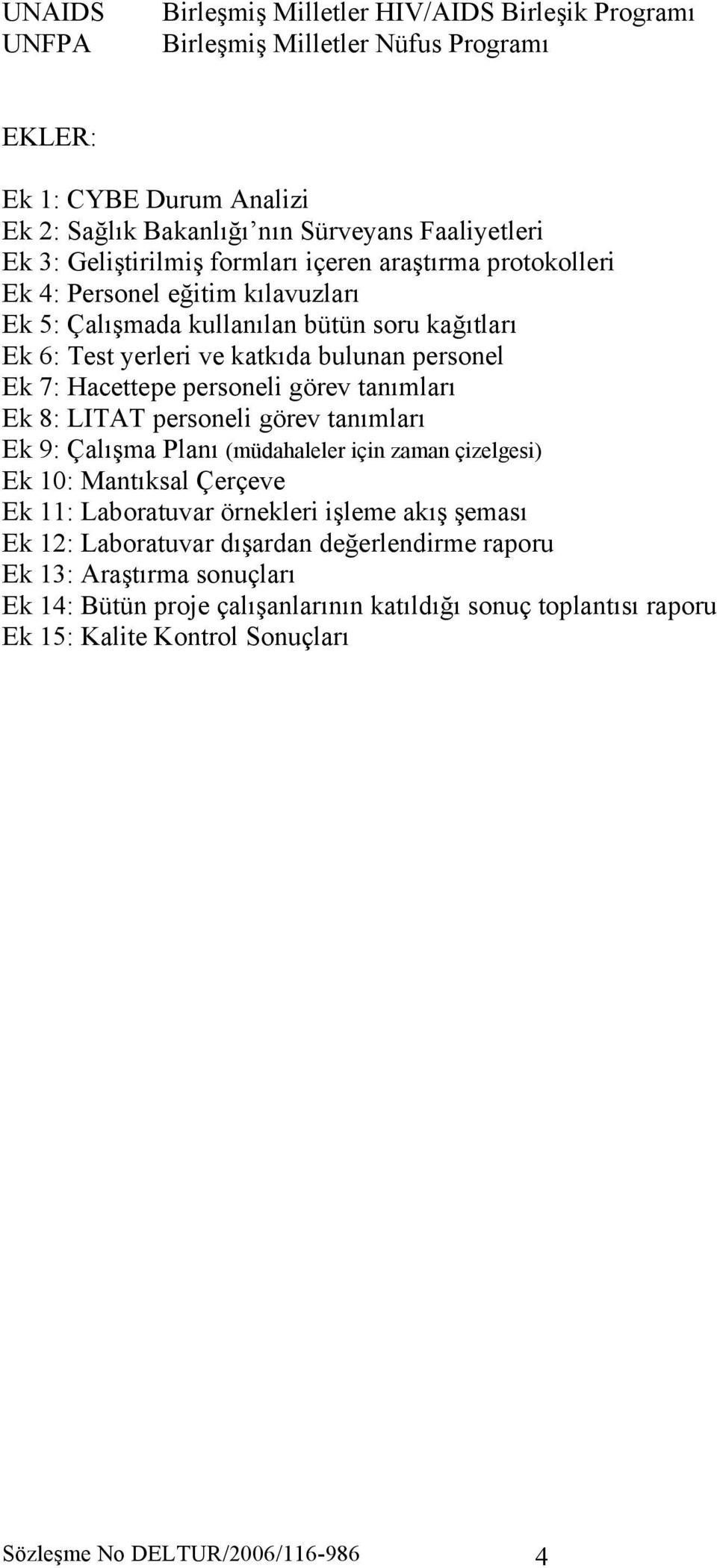 Hacettepe personeli görev tanımları Ek 8: LITAT personeli görev tanımları Ek 9: Çalışma Planı (müdahaleler için zaman çizelgesi) Ek 10: Mantıksal Çerçeve Ek 11: Laboratuvar örnekleri işleme akış