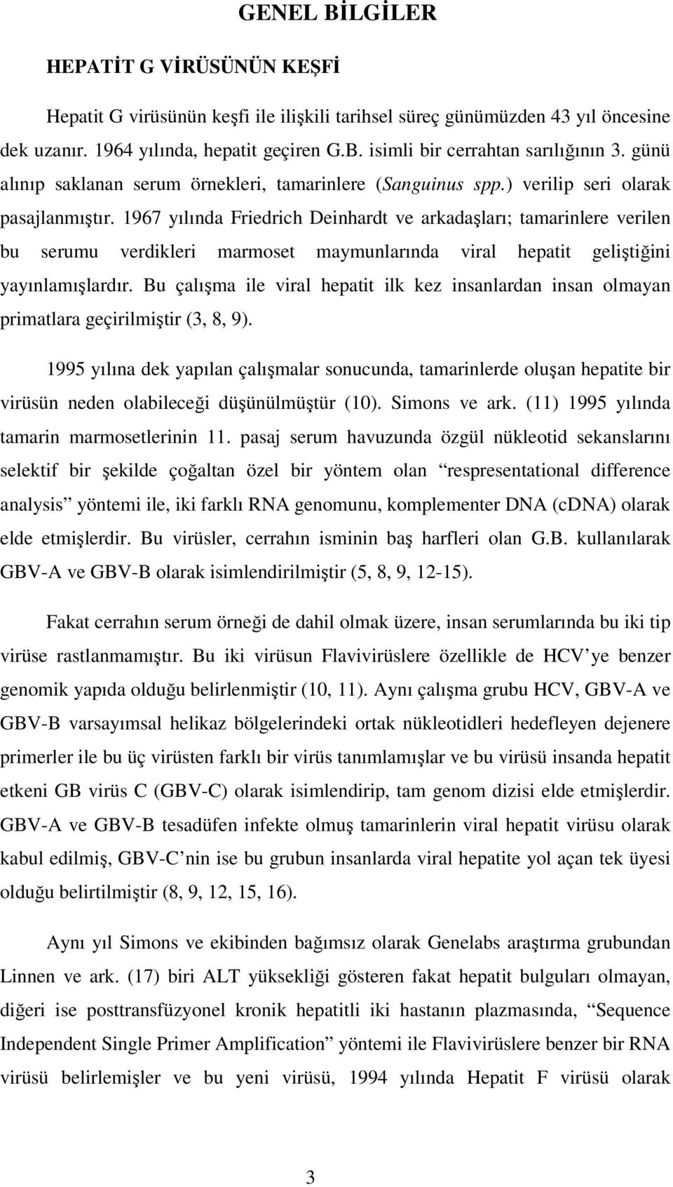 1967 yılında Friedrich Deinhardt ve arkadaşları; tamarinlere verilen bu serumu verdikleri marmoset maymunlarında viral hepatit geliştiğini yayınlamışlardır.