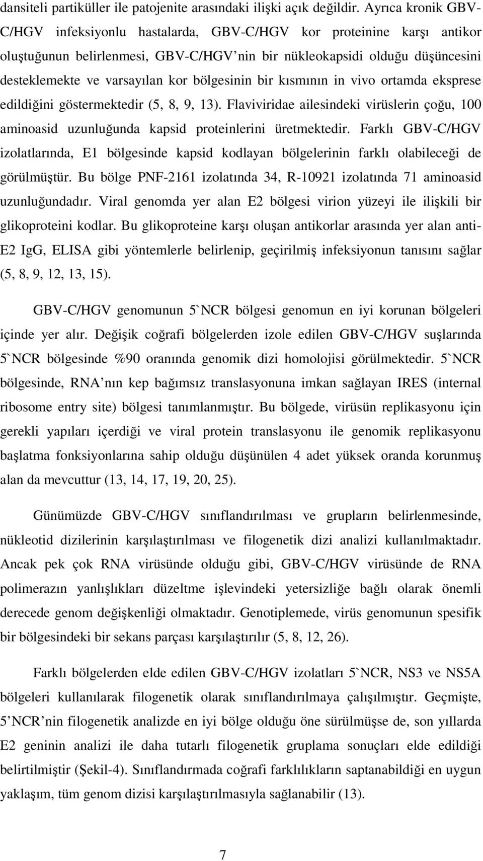 bölgesinin bir kısmının in vivo ortamda eksprese edildiğini göstermektedir (5, 8, 9, 13). Flaviviridae ailesindeki virüslerin çoğu, 100 aminoasid uzunluğunda kapsid proteinlerini üretmektedir.