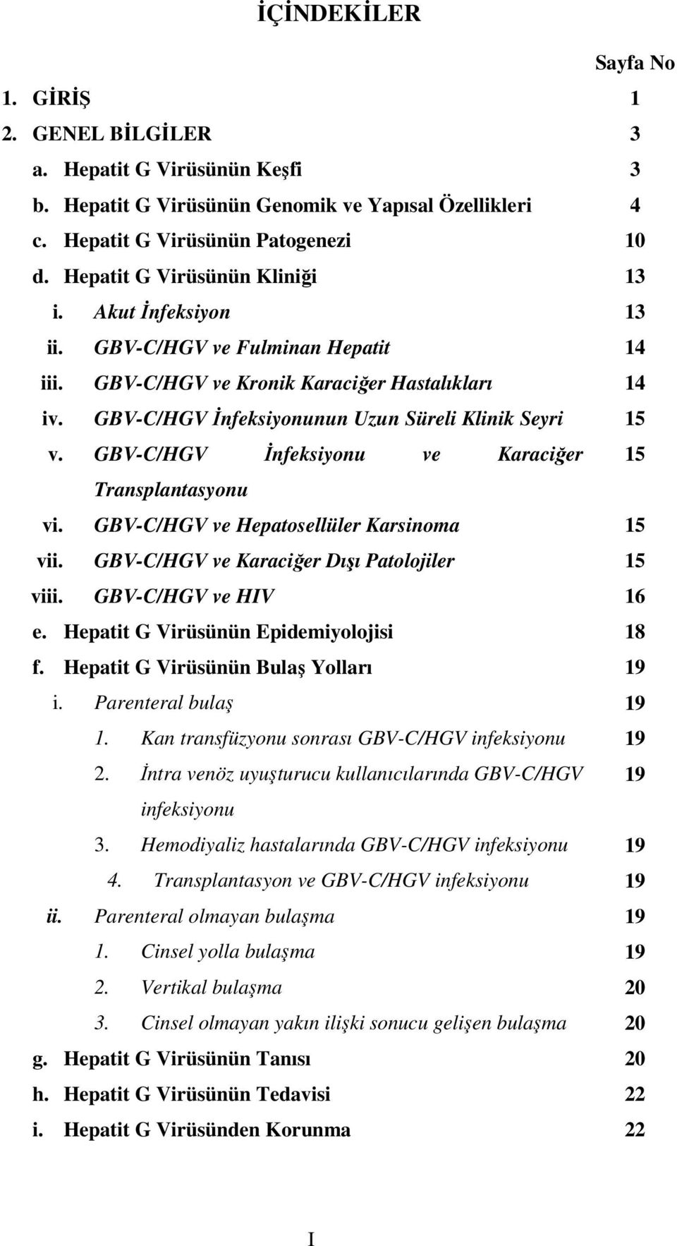 GBV-C/HGV İnfeksiyonu ve Karaciğer 15 Transplantasyonu vi. GBV-C/HGV ve Hepatosellüler Karsinoma 15 vii. GBV-C/HGV ve Karaciğer Dışı Patolojiler 15 viii. GBV-C/HGV ve HIV 16 e.