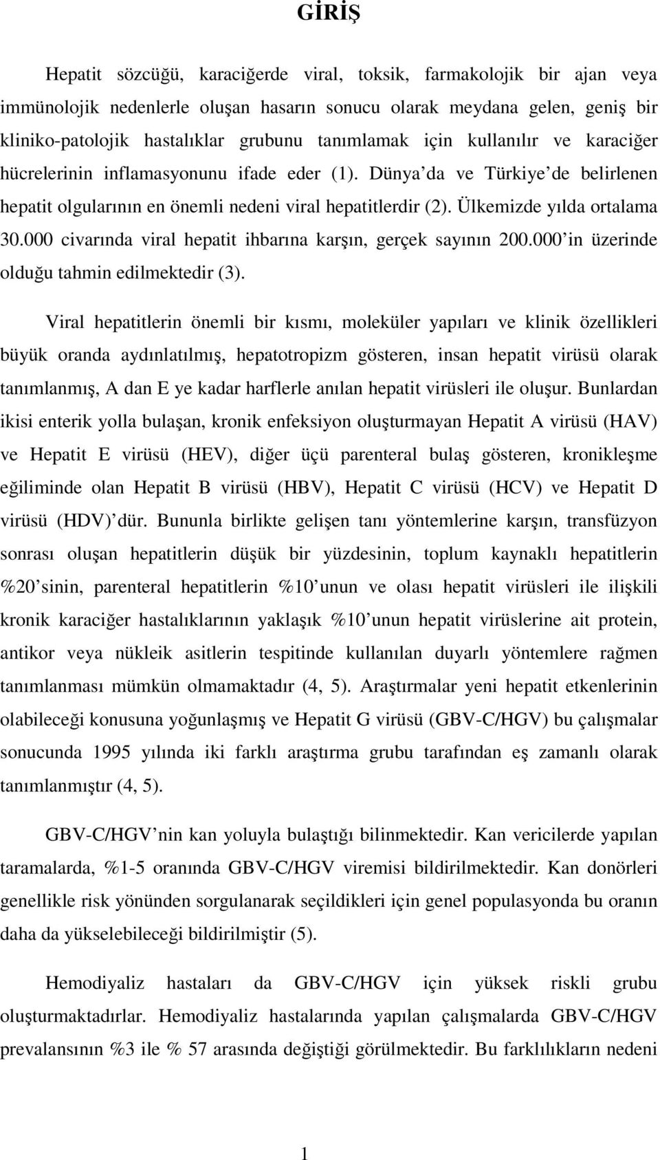 Ülkemizde yılda ortalama 30.000 civarında viral hepatit ihbarına karşın, gerçek sayının 200.000 in üzerinde olduğu tahmin edilmektedir (3).