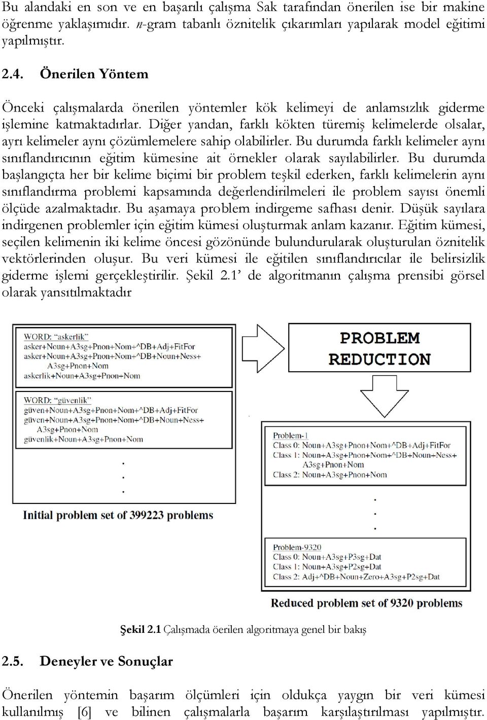 Diğer yandan, farklı kökten türemiş kelimelerde olsalar, ayrı kelimeler aynı çözümlemelere sahip olabilirler.