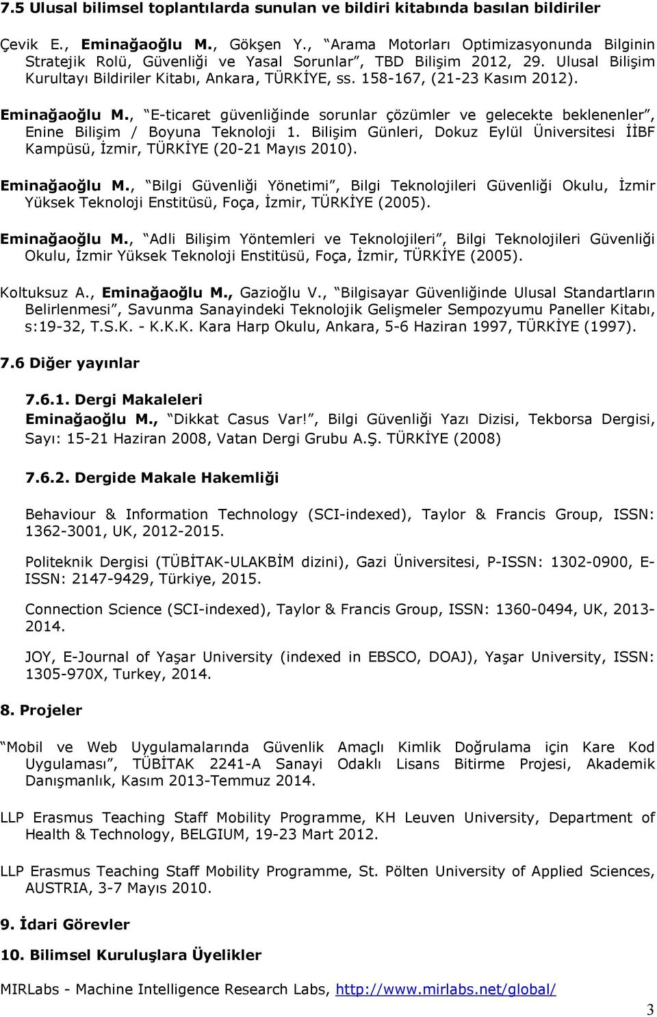 158-167, (21-23 Kasım 2012). Eminağaoğlu M., E-ticaret güvenliğinde sorunlar çözümler ve gelecekte beklenenler, Enine Bilişim / Boyuna Teknoloji 1.