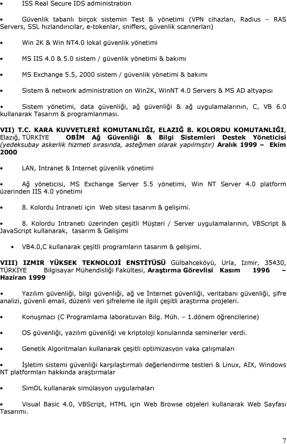 0 Servers & MS AD altyapısı Sistem yönetimi, data güvenliği, ağ güvenliği & ağ uygulamalarının, C, VB 6.0 kullanarak Tasarım & programlanması. VII) T.C. KARA KUVVETLERİ KOMUTANLIĞI, ELAZIĞ 8.