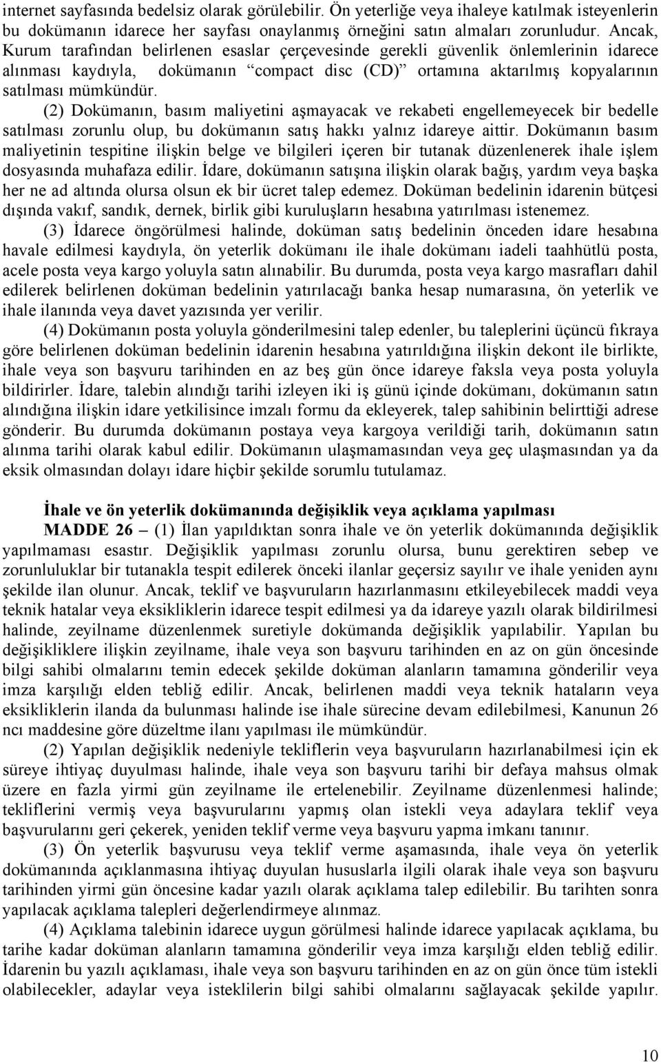 (2) Dokümanın, basım maliyetini aşmayacak ve rekabeti engellemeyecek bir bedelle satılması zorunlu olup, bu dokümanın satış hakkı yalnız idareye aittir.