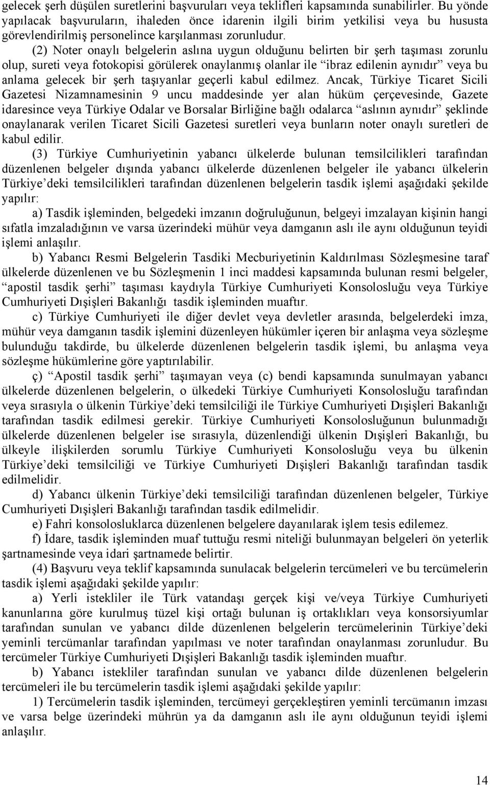 (2) Noter onaylı belgelerin aslına uygun olduğunu belirten bir şerh taşıması zorunlu olup, sureti veya fotokopisi görülerek onaylanmış olanlar ile ibraz edilenin aynıdır veya bu anlama gelecek bir