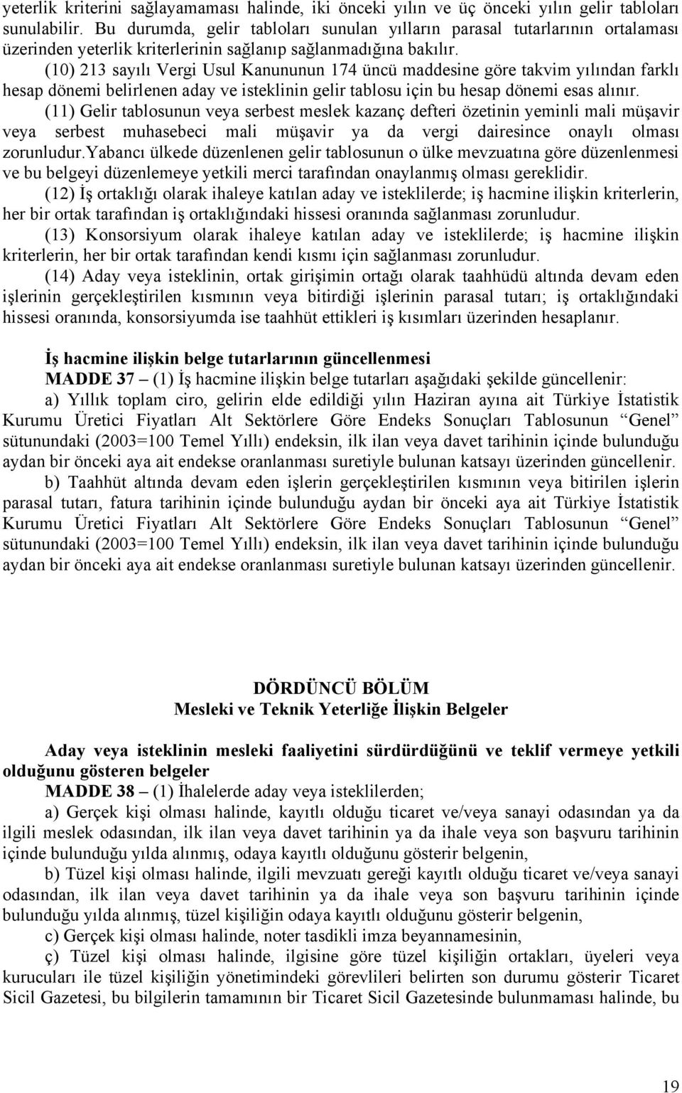 (10) 213 sayılı Vergi Usul Kanununun 174 üncü maddesine göre takvim yılından farklı hesap dönemi belirlenen aday ve isteklinin gelir tablosu için bu hesap dönemi esas alınır.