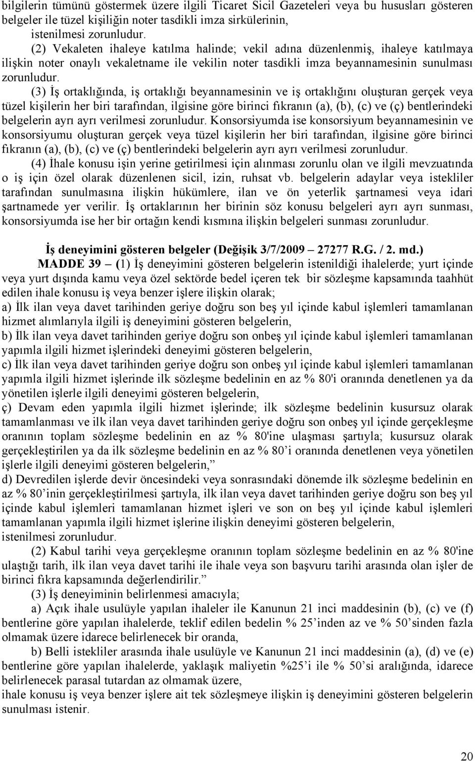 (3) İş ortaklığında, iş ortaklığı beyannamesinin ve iş ortaklığını oluşturan gerçek veya tüzel kişilerin her biri tarafından, ilgisine göre birinci fıkranın (a), (b), (c) ve (ç) bentlerindeki