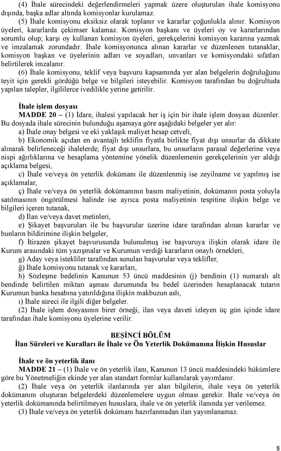 Komisyon başkanı ve üyeleri oy ve kararlarından sorumlu olup; karşı oy kullanan komisyon üyeleri, gerekçelerini komisyon kararına yazmak ve imzalamak zorundadır.