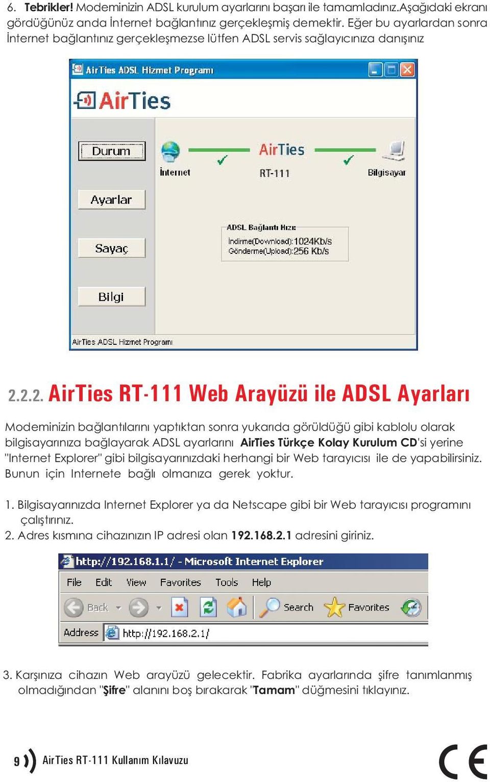 2.2. AirTies RT-111 Web Arayüzü ile ADSL Ayarlarý Modeminizin baðlantýlarýný yaptýktan sonra yukarýda görüldüðü gibi kablolu olarak bilgisayarýnýza baðlayarak ADSL ayarlarýný AirTies Türkçe Kolay
