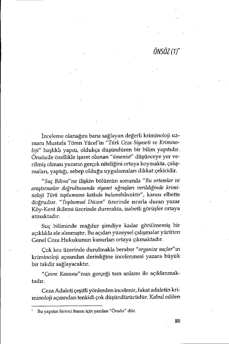 "Suç Bilin ıi"ne ilişkin bölümün sonunda "Bu ortamlar ve ara ş t ı rmalar doğrultusunda siyaset uğra şları verüdiğinde kriminoloji Türk toplumuna katk ıda bulunabilecektir", kanısı elbette doğrudur.