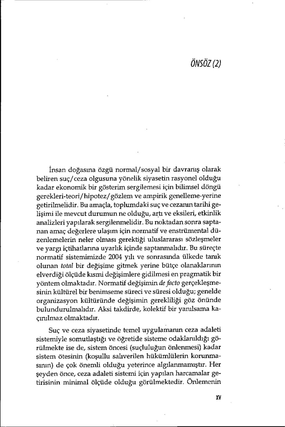 Bu amaçla, toplumdaki suç ve cezanın tarihi gelişimi ile mevcut durumun ne oldu ğu, artı ve eksileri, etkinlik analizleri yap ılarak sergilenmelidir.