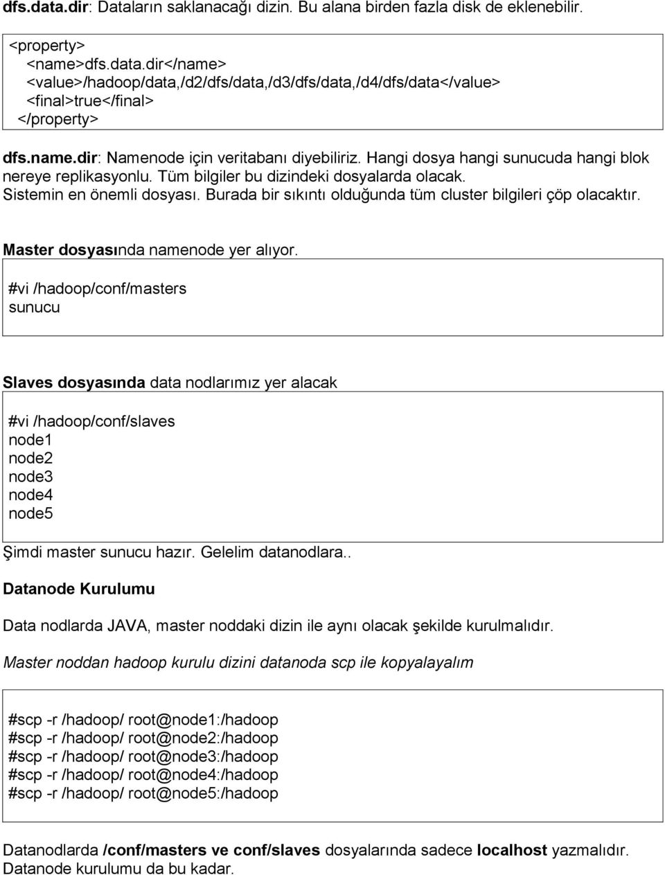 Burada bir sıkıntı olduğunda tüm cluster bilgileri çöp olacaktır. Master dosyasında namenode yer alıyor.