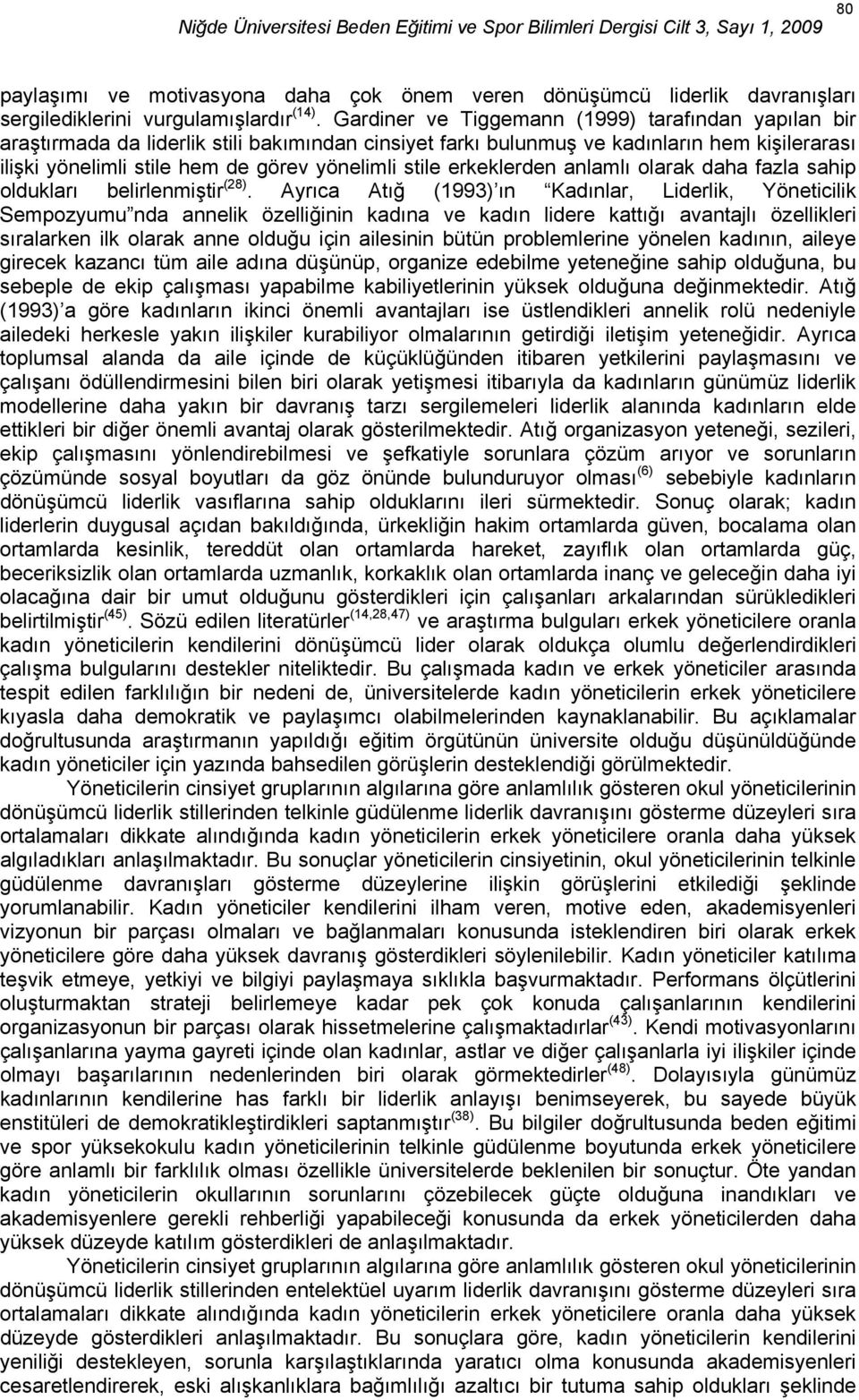 erkeklerden anlamlı olarak daha fazla sahip oldukları belirlenmiştir (28).