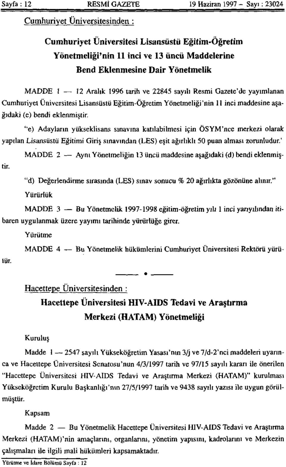 bendi eklenmiştir. "e) Adayların yükseklisans sınavına katılabilmesi için ÖSYM'nce merkezi olarak yapılan Lisansüstü Eğitimi Giriş sınavından (LES) eşit ağırlıklı 50 puan alması zorunludur.