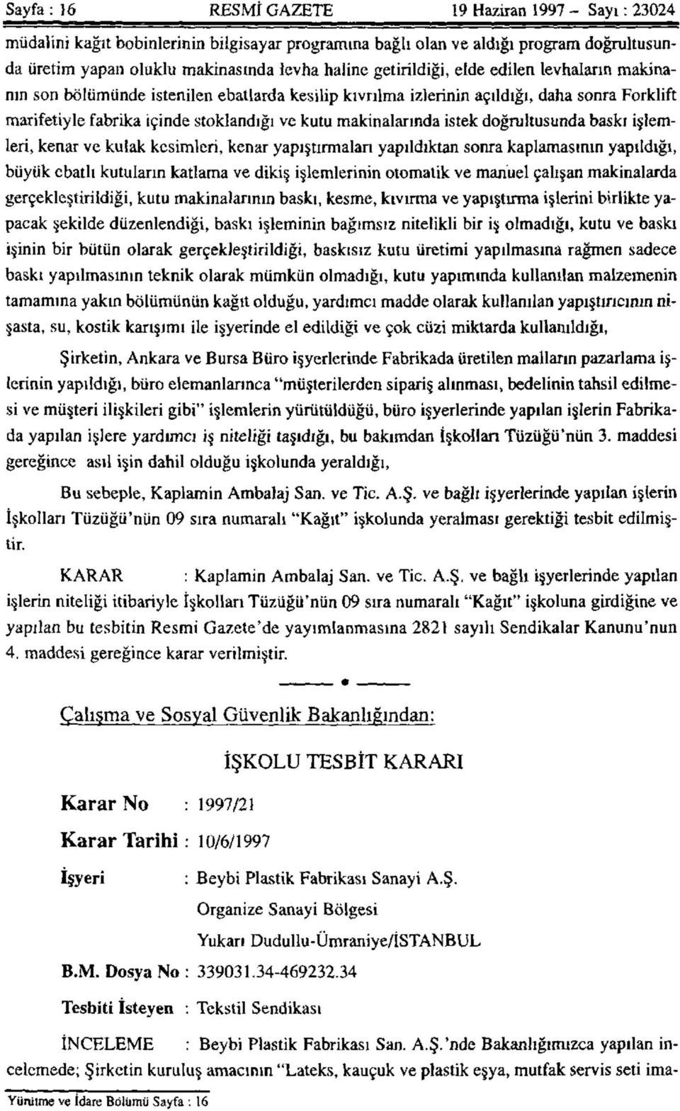 makinalarında istek doğrultusunda baskı işlemleri, kenar ve kulak kesimleri, kenar yapıştırmaları yapıldıktan sonra kaplamasının yapıldığı, büyük ebatlı kutuların katlama ve dikiş işlemlerinin