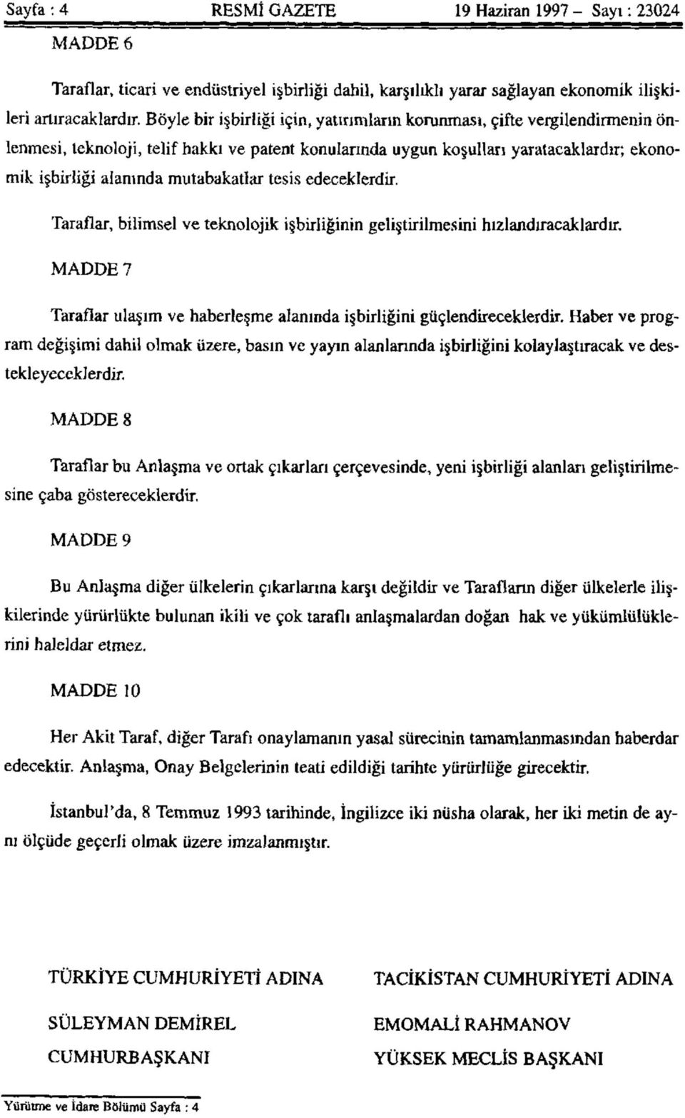 mutabakatlar tesis edeceklerdir. Taraflar, bilimsel ve teknolojik işbirliğinin geliştirilmesini hızlandıracaklardır. MADDE 7 Taraflar ulaşım ve haberleşme alanında işbirliğini güçlendireceklerdir.