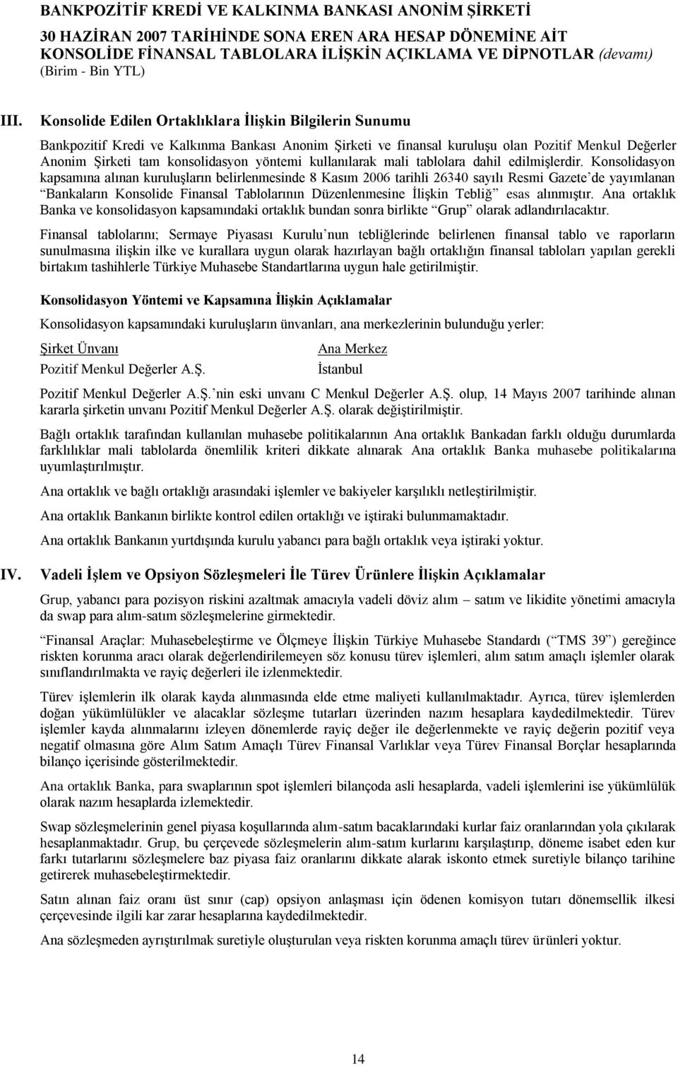 Konsolidasyon kapsamına alınan kuruluģların belirlenmesinde 8 Kasım 2006 tarihli 26340 sayılı Resmi Gazete de yayımlanan Bankaların Konsolide Finansal Tablolarının Düzenlenmesine ĠliĢkin Tebliğ esas