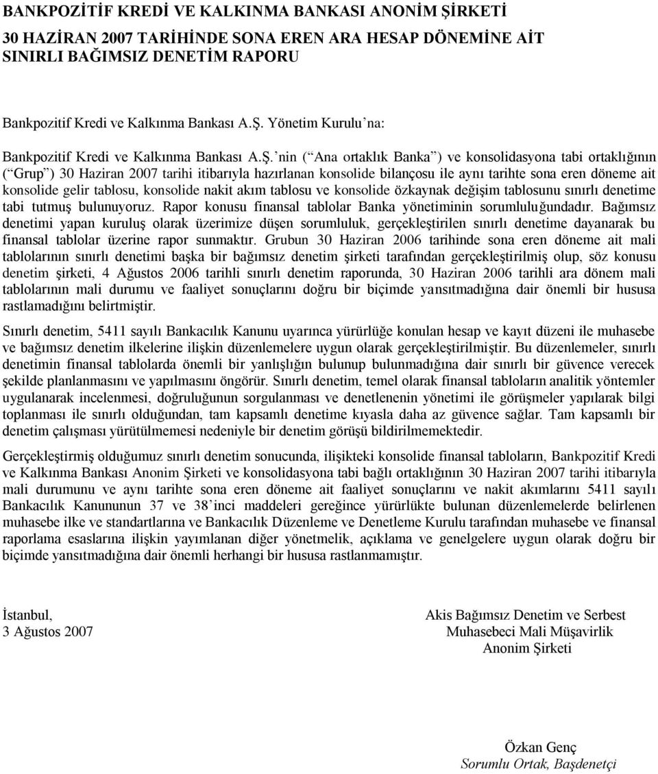 nin ( Ana ortaklık Banka ) ve konsolidasyona tabi ortaklığının ( Grup ) 30 Haziran 2007 tarihi itibarıyla hazırlanan konsolide bilançosu ile aynı tarihte sona eren döneme ait konsolide gelir tablosu,