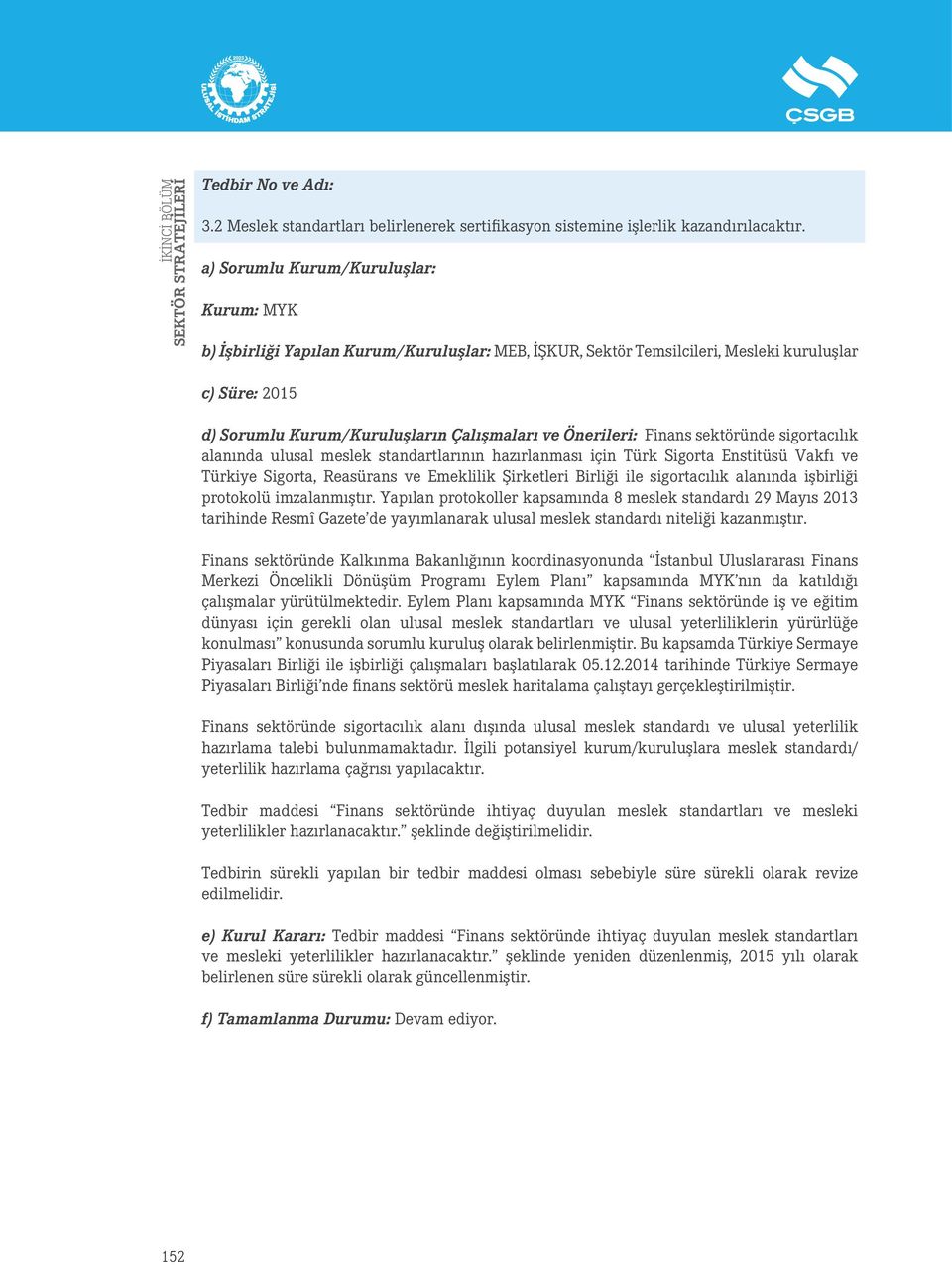 sigortacılık alanında ulusal meslek standartlarının hazırlanması için Türk Sigorta Enstitüsü Vakfı ve Türkiye Sigorta, Reasürans ve Emeklilik Şirketleri Birliği ile sigortacılık alanında işbirliği