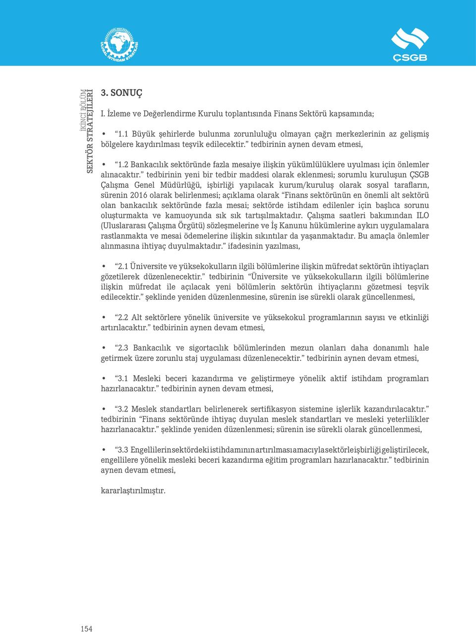 2 Bankacılık sektöründe fazla mesaiye ilişkin yükümlülüklere uyulması için önlemler alınacaktır.