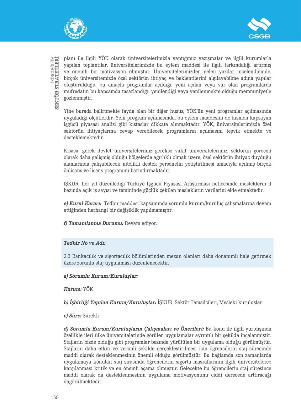 Üniversitelerimizden gelen yazılar incelendiğinde, birçok üniversitemizde özel sektörün ihtiyaç ve beklentilerini algılayabilme adına yapılar oluşturulduğu, bu amaçla programlar açıldığı, yeni açılan