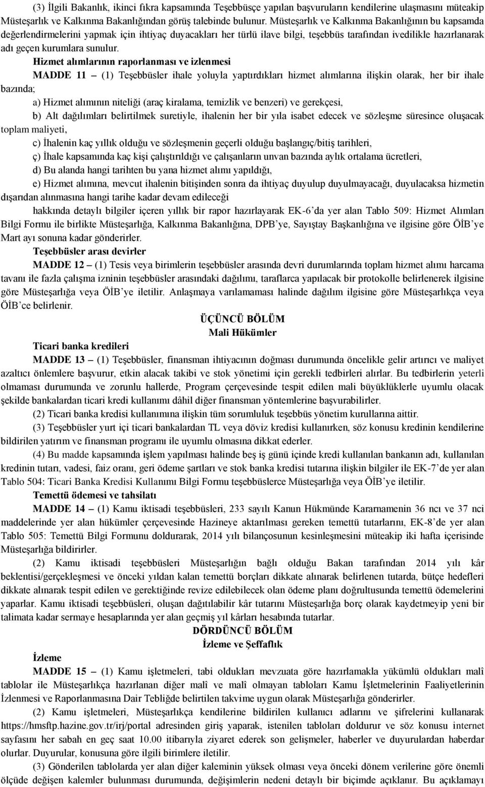 Hizmet alımlarının raporlanması ve izlenmesi MADDE 11 (1) Teşebbüsler ihale yoluyla yaptırdıkları hizmet alımlarına ilişkin olarak, her bir ihale bazında; a) Hizmet alımının niteliği (araç kiralama,