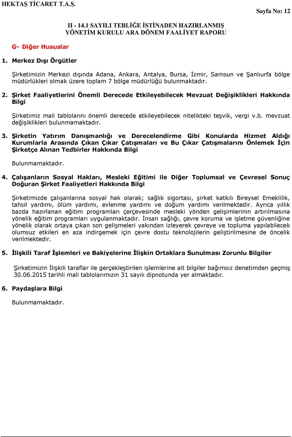 Şirket Faaliyetlerini Önemli Derecede Etkileyebilecek Mevzuat Değişiklikleri Hakkında Bilgi Şirketimiz mali tablolarını önemli derecede etkileyebilecek nitelikteki teşvik, vergi v.b. mevzuat değişiklikleri bulunmamaktadır.