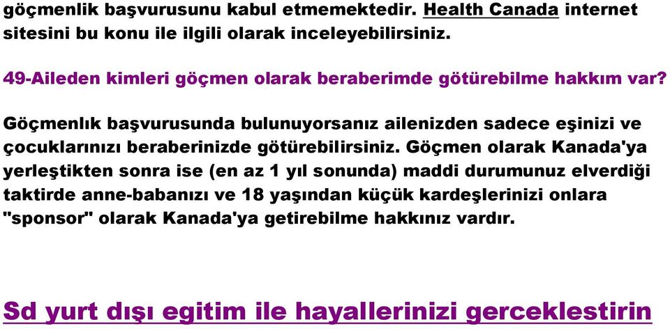 Göçmenlık başvurusunda bulunuyorsanız ailenizden sadece eşinizi ve çocuklarınızı beraberinizde götürebilirsiniz.