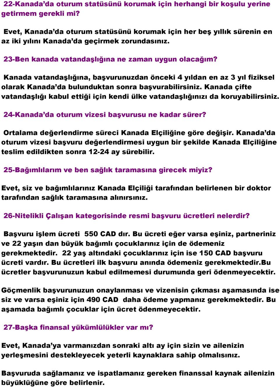 Kanada vatandaşlığına, başvurunuzdan önceki 4 yıldan en az 3 yıl fiziksel olarak Kanada da bulunduktan sonra başvurabilirsiniz.