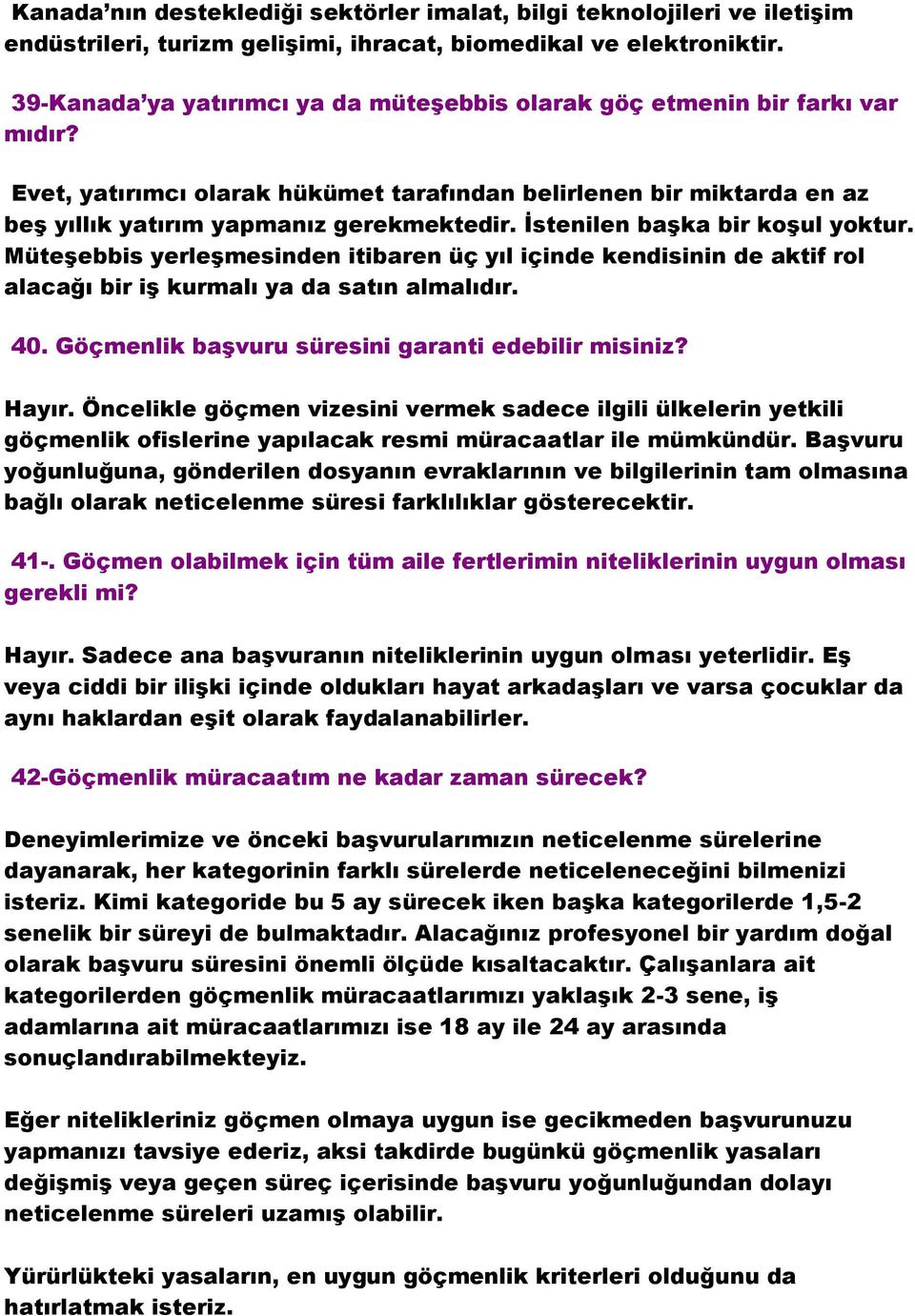 İstenilen başka bir koşul yoktur. Müteşebbis yerleşmesinden itibaren üç yıl içinde kendisinin de aktif rol alacağı bir iş kurmalı ya da satın almalıdır. 40.