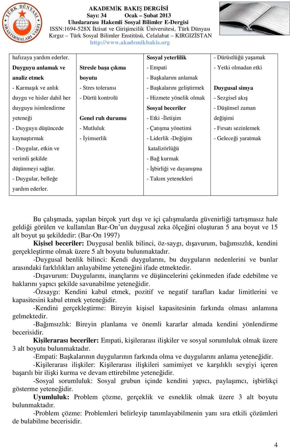 Başkalarını geliştirmek Duygusal simya duygu ve hisler dahil her - Dürtü kontrolü - Hizmete yönelik olmak - Sezgisel akış duyguyu isimlendirme Sosyal beceriler - Düşünsel zaman yeteneği Genel ruh