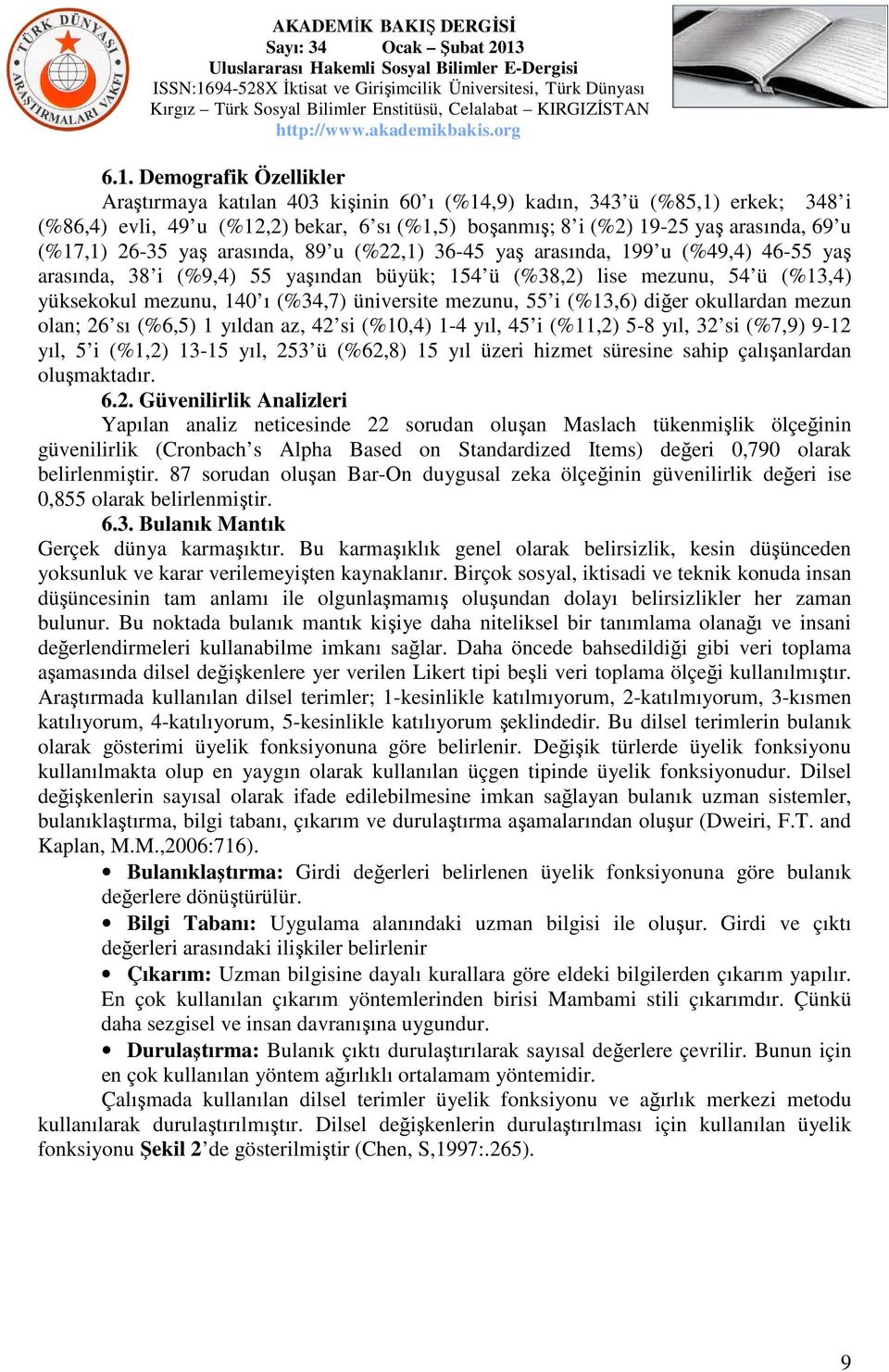 üniversite mezunu, 55 i (%13,6) diğer okullardan mezun olan; 26 sı (%6,5) 1 yıldan az, 42 si (%10,4) 1-4 yıl, 45 i (%11,2) 5-8 yıl, 32 si (%7,9) 9-12 yıl, 5 i (%1,2) 13-15 yıl, 253 ü (%62,8) 15 yıl